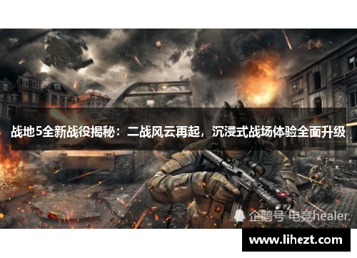 战地5全新战役揭秘：二战风云再起，沉浸式战场体验全面升级